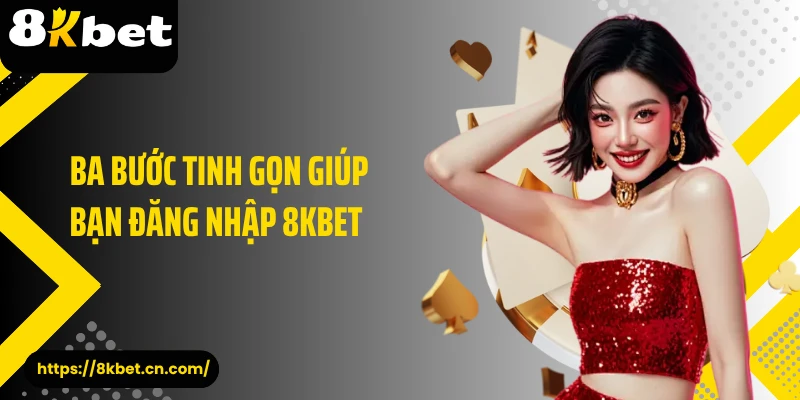 Ba bước tinh gọn giúp bạn đăng nhập 8KBET