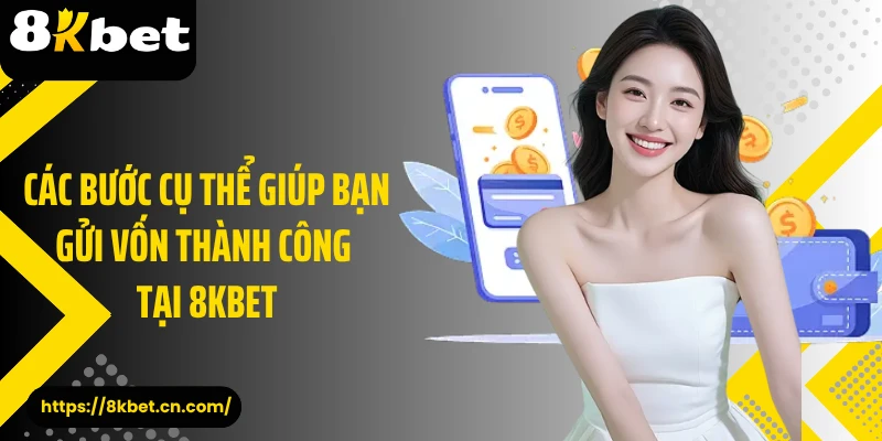 Các bước cụ thể giúp bạn gửi vốn thành công tại 8KBET