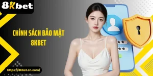 Chính Sách Bảo Mật 8KBET Đảm Bảo An Toàn Dữ Liệu Hội Viên
