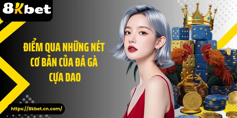 Điểm qua những nét cơ bản của đá gà cựa dao