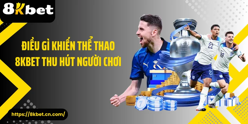 Điều gì khiến thể thao 8KBET thu hút người chơi