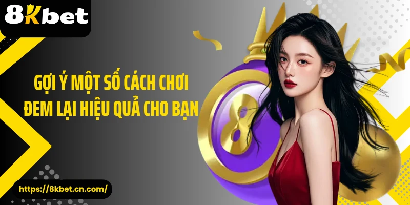 Gợi ý một số cách chơi đem lại hiệu quả cho bạn