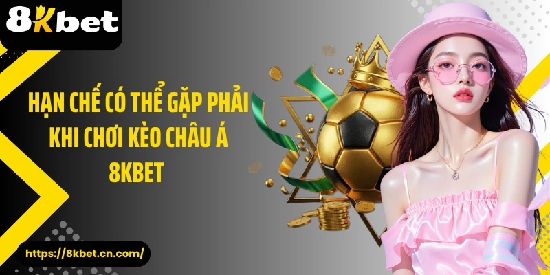 Hạn chế có thể gặp phải khi chơi kèo châu Á 8KBET