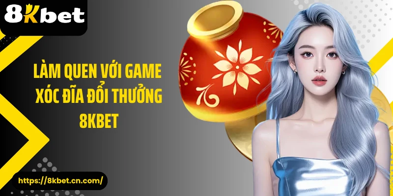 Làm quen với game xóc đĩa đổi thưởng 8KBET