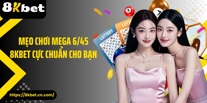 Mẹo chơi Mega 6/45 8KBET cực chuẩn cho bạn