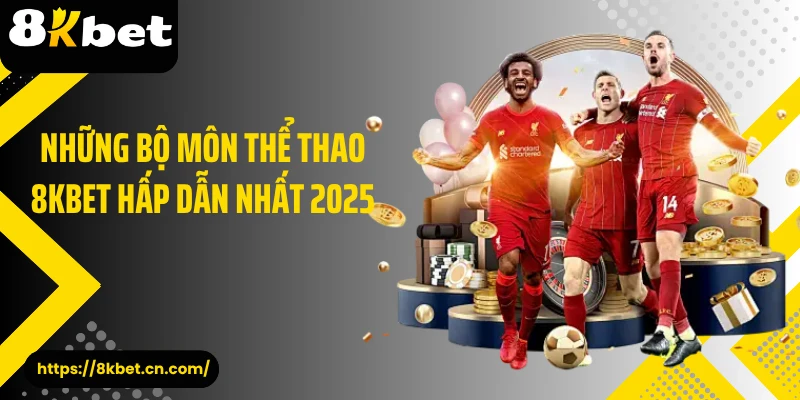 Những bộ môn thể thao 8KBET hấp dẫn nhất 2025