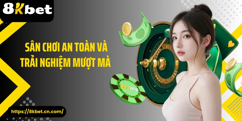 Sân chơi an toàn và trải nghiệm mượt mà