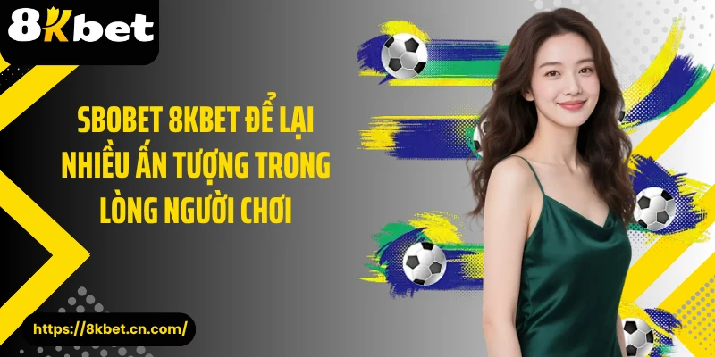 SBOBET 8KBET để lại nhiều ấn tượng trong lòng người chơi