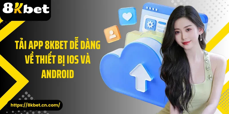 Tải app 8KBET dễ dàng về thiết bị iOS và Android