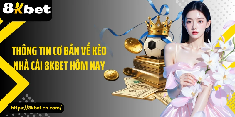 Thông tin cơ bản về kèo nhà cái 8KBET hôm nay