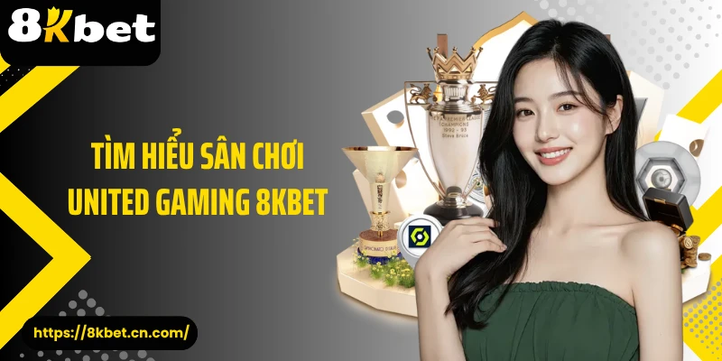 Tìm hiểu sân chơi United Gaming 8KBET 