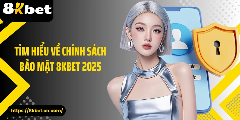 Tìm hiểu về chính sách bảo mật 8KBET 2025