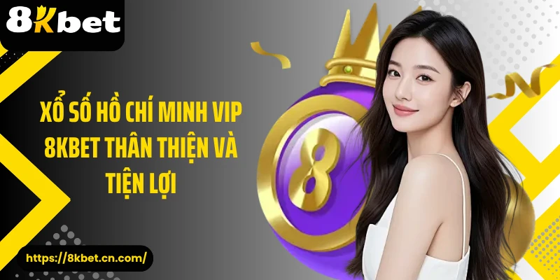Xổ số Hồ Chí Minh VIP 8KBET thân thiện và tiện lợi