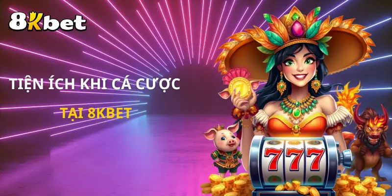 Những tiện ích đặc biệt khi quyết định tham gia 8KBET